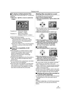 Page 43Playback mode
43LSQT0973
ªTo display multiple playback filesMultiple files on the card (6 files on 1 screen) are 
displayed.
1Move the [s/VOLr] lever to switch the 
images.
Towards [r]: Full-screen display
(Displays 1 image.) 
Towards [s]: Multi-screen display
(Displays 6 files on 1 screen.) 
≥In the multi-screen display,
≥Move the joystick to select a file (The 
selected file will be encircled by a yellow 
frame) and press it. The selected file is 
full-screen displayed.
≥If there are 7 files or more,...