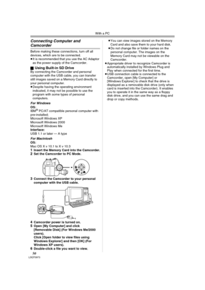 Page 50With a PC
50LSQT0973
Connecting Computer and 
Camcorder
Before making these connections, turn off all 
devices, which are to be connected.
≥It is recommended that you use the AC Adaptor 
as the power supply of the Camcorder.
ª
Using Built-in SD DriveBy connecting the Camcorder and personal 
computer with the USB cable, you can transfer 
still images saved on a Memory Card directly to 
your personal computer.
≥Despite having the operating environment 
indicated, it may not be possible to use the 
program...