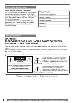 Page 22For assistance, please call : 1-800-211-PANA(7262) or, contact us via the web at: http://www.panasonic.com/contactinfo
WARNING :
TO PREVENT FIRE OR SHOCK HAZARD, DO NOT EXPOSE THIS 
EQUIPMENT TO RAIN OR MOISTURE.
Date of Purchase
Dealer Purchased From
Dealer Address
Dealer Phone No.
Model No.
Serial No.You have purchased one of the most sophisticated 
and reliable products on the market today. Used 
properly, we’re sure it will bring you and your family 
years of enjoyment. Please take time to fill in...