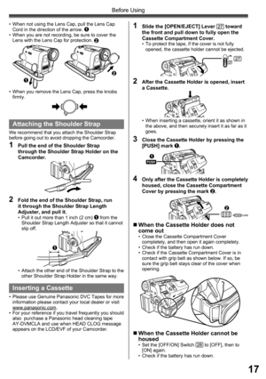 Page 1717
Before Using
•  When not using the Lens Cap, pull the Lens Cap 
Cord in the direction of the arrow. 1•  When you are not recording, be sure to cover the 
Lens with the Lens Cap for protection. 2
Attaching the Shoulder Strap
We recommend that you attach the Shoulder Strap 
before going out to avoid dropping the Camcorder.
1  Pull the end of the Shoulder Strap 
through the Shoulder Strap Holder on the 
Camcorder.
2  Fold the end of the Shoulder Strap, run 
it through the Shoulder Strap Length 
Adjuster,...