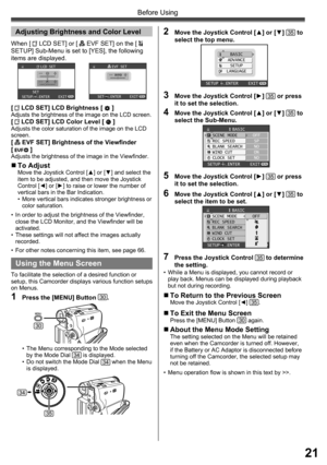 Page 2121
Before Using
Using the Menu Screen
To facilitate the selection of a desired function or 
setup, this Camcorder displays various function setups 
on Menus.
1  Press the [MENU] Button 30.
30
•  The Menu corresponding to the Mode selected 
by the Mode Dial 34 is displayed.
•  Do not switch the Mode Dial 34 when the Menu 
is displayed.
34
35
When [  LCD SET] or [  EVF SET] on the [  
SETUP] Sub-Menu is set to [YES], the following 
items are displayed.
[ 
 LCD SET] LCD Brightness [  ]Adjusts the brightness...