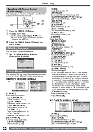 Page 2222For assistance, please call : 1-800-211-PANA(7262) or, contact us via the web at: http://www.panasonic.com/contactinfo
Before Using
„  [TAPE PLAYBACK MENU]
BASIC
ADVANCE
SETUP
LANGUAGE
SETUP   ENTER    EXIT
BASICDATE/TIME
USB FUNCTIOND/TMOTION DV
SETUP   ENTER    EXIT
e.g.,
[  BASIC]Basic Setup Sub-Menu
[  DATE/TIME]Date and Time Indication (p. 58)[  USB FUNCTION] (PV-GS35 Only)USB Functions Mode (pp. 49, 54)
[  EIS]Image Stabilizer (p. 29)[  CINEMA]Cinema-like Format Recording (p. 31)[  USB FUNCTION]...