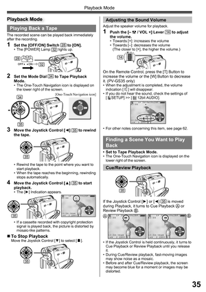 Page 3535
Playback Mode
     SP 3h59m59s29f
R2:00
12:34:56AM
JAN  2 2005     SP 3h59m59s29f
R2:00
12:34:56AM
JAN  2 2005
Playing Back a Tape
The recorded scene can be played back immediately 
after the recording.
1  Set the [OFF/ON] Switch 28 to [ON].•  The [POWER] Lamp 32 lights up.
2  Set the Mode Dial 34 to Tape Playback 
Mode.
•  The One-Touch Navigation icon is displayed on 
the lower right of the screen.
3  Move the Joystick Control [◄] 35 to rewind 
the tape.
•  Rewind the tape to the point where you...