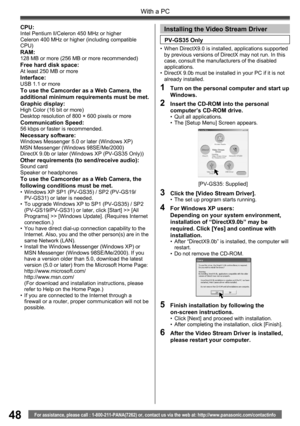 Page 4848
With a PC
For assistance, please call : 1-800-211-PANA(7262) or, contact us via the web at: http://www.panasonic.com/contactinfo
1  Turn on the personal computer and start up 
Windows.
2  Insert the CD-ROM into the personal 
computer’s CD-ROM drive.
•  Quit all applications.
•  The [Setup Menu] Screen appears.
3  Click the [Video Stream Driver].•  The set up program starts running.
4  For Windows XP users:  Depending on your system environment, 
installation of “DirectX9.0b” may be 
required. Click...