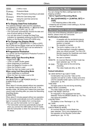 Page 5858
Others
For assistance, please call : 1-800-211-PANA(7262) or, contact us via the web at: http://www.panasonic.com/contactinfo
Initializing the Modes
You can change the Menu settings back to the 
shipping condition.
•  Set to Tape/Card Recording Mode.
1 Set [  ADVANCE] >> [  INITIAL SET] >> 
[YES].
•  The initializing takes a little while.
•  Initializing will not erase a clock setting (p. 24) that 
has been adjusted.„ To Display  Date/Time IndicationThis switches between date and time indications.
Set...