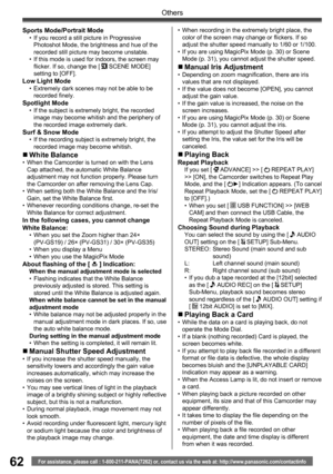 Page 6262
Others
For assistance, please call : 1-800-211-PANA(7262) or, contact us via the web at: http://www.panasonic.com/contactinfo
Sports Mode/Portrait Mode•  If you record a still picture in Progressive 
Photoshot Mode, the brightness and hue of the 
recorded still picture may become unstable.
•  If this mode is used for indoors, the screen may 
flicker. If so, change the [ 
 SCENE MODE] 
setting to [OFF].
Low Light Mode•  Extremely dark scenes may not be able to be 
recorded finely.
Spotlight Mode•  If...