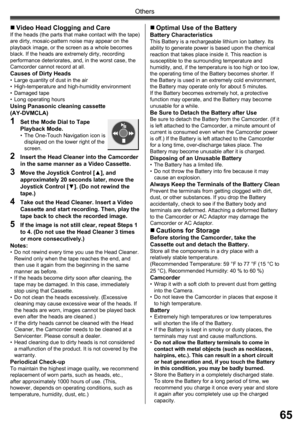 Page 6565
Others
„  Video Head Clogging and CareIf the heads (the parts that make contact with the tape) 
are dirty, mosaic-pattern noise may appear on the 
playback image, or the screen as a whole becomes 
black. If the heads are extremely dirty, recording 
performance deteriorates, and, in the worst case, the 
Camcorder cannot record at all.
Causes of Dirty Heads•  Large quantity of dust in the air
•  High-temperature and high-humidity environment
• Damaged tape
•  Long operating hours
Using Panasonic...