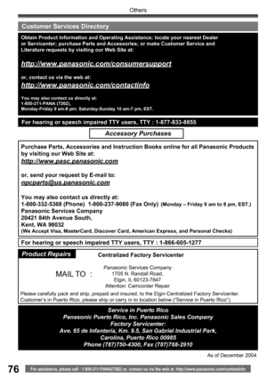 Page 7676
Others
For assistance, please call : 1-800-211-PANA(7262) or, contact us via the web at: http://www.panasonic.com/contactinfo
Obtain Product Information and Operating Assistance; locate your nearest Dealer 
or Servicenter; purchase Parts and Accessories; or make Customer Service and 
Literature requests by visiting our Web Site at:
http://www.panasonic.com/consumersupport
or, contact us via the web at:
http://www.panasonic.com/contactinfo
You may also contact us directly at:
1-800-211-PANA (7262),...