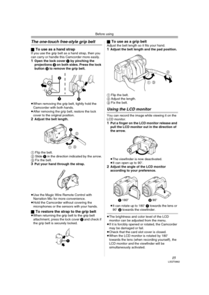 Page 15Before using
15LSQT0862
The one-touch free-style grip belt
ªTo use as a hand strapIf you use the grip belt as a hand strap, then you 
can carry or handle this Camcorder more easily.
1Open the lock cover 1 by pinching the 
projections 2 on both sides. Press the lock 
button 3 to remove the grip belt.
≥When removing the grip belt, tightly hold the 
Camcorder with both hands.
≥After removing the grip belt, restore the lock 
cover to the original position.
2Adjust the belt length.
1 Flip the belt.
2 Slide 1...