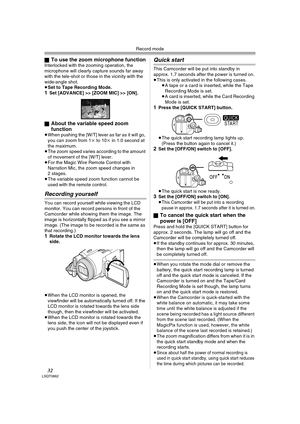 Page 32Record mode
32LSQT0862
ªTo use the zoom microphone functionInterlocked with the zooming operation, the 
microphone will clearly capture sounds far away 
with the tele-shot or those in the vicinity with the 
wide-angle shot.
≥Set to Tape Recording Mode.
1Set [ADVANCE] >> [ZOOM MIC] >> [ON].
ª
About the variable speed zoom 
function
≥When pushing the [W/T] lever as far as it will go, 
you can zoom from 1k to 10k in 1.0 second at 
the maximum.
≥The zoom speed varies according to the amount 
of movement of...