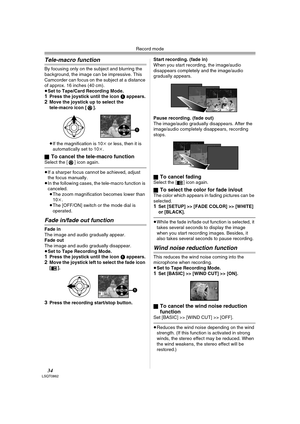 Page 34Record mode
34LSQT0862
Tele-macro function
By focusing only on the subject and blurring the 
background, the image can be impressive. This 
Camcorder can focus on the subject at a distance 
of approx. 16 inches (40 cm).
≥Set to Tape/Card Recording Mode.
1Press the joystick until the icon 1 appears.2Move the joystick up to select the 
tele-macro icon [ ].
≥If the magnification is 10k or less, then it is 
automatically set to 10k.
ª
To cancel the tele-macro functionSelect the [ ] icon again.
≥If a sharper...