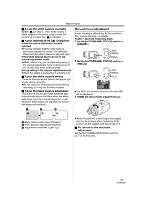 Page 39Record mode
39LSQT0862
ªTo set the white balance manuallySelect [ ] in Step 3. Then, while viewing a 
white subject on the entire screen, move the 
joystick up to select the [ ] indication.
ª
About flashing of the [ ] indicationWhen the manual adjustment mode is 
selected
≥Flashing indicates that the white balance 
previously adjusted is stored. This setting is 
stored until the white balance is adjusted again.
When white balance cannot be set in the 
manual adjustment mode
≥White balance may not be...