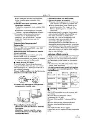 Page 53With a PC
53LSQT0862
≥Click [Next] and proceed with installation.
≥After completing the installation, Click 
[Finish].
6After the USB Driver is installed, please 
restart your computer.
≥Reboot the computer to finish installing USB 
driver.
≥Installation continues after the computer 
reboots if you selected additional software.
≥A message indicating a conflict between 
versions may be displayed during the 
installation. This will not cause a problem. 
Simply click [Yes] to proceed with the...