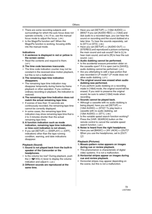 Page 71Others
71LSQT0862
 There are some recording subjects and 
surroundings for which the auto focus does not 
operate correctly. (
-78-) If so, use the manual 
focus mode to adjust the focus. (-39-)
 Is the MagicPix function set? When the 
MagicPix function is working, focusing shifts 
into the manual mode.
Indications
1: A sentence is displayed in red or yellow in 
the screen center.
 Read the contents and respond to them. 
(
-67-)
2: The time code becomes inaccurate.
0The time code indication counter...