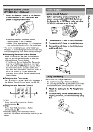 Page 1515
Before Using
Using the Remote Control 
(PV-GS59 Only : Optional)  
•  Distance from the Camcorder: Within 
approximately 15 feet (5 meters)
•  Angle: Within approximately 15° in the vertical 
and horizontal directions from the central axis
1  Direct the Remote Control at the Remote 
Control Sensor of the Camcorder and 
press an appropriate button.
[VCR1]:
Press the [Ι►] Button and [ ■ ] Button 
simultaneously.
 1[VCR2]:
Press the [◄Ι] Button and [ ■ ] Button 
simultaneously.
 2•  When the battery in...