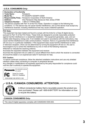 Page 33
Declaration of Conformity
Trade Name : Panasonic
Model No. : PV-GS29/PV-GS39/PV-GS59
Responsibility Party :  Panasonic Corporation of North America
Address :  One Panasonic Way Secaucus New Jersey 07094
Telephone Number : 1-800-211-PANA(7262)
This device complies with Part 15 of the FCC Rules. Operation is subject to the following two 
conditions: (1) This device may not cause harmful interference, and (2) this device must accept any 
interference received, including interference that may cause...