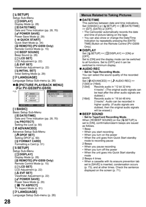 Page 2828
Menus Related to Taking Pictures
„ DATE/TIME
This switches between date and time indications.
Set [  BASIC] or [  SETUP] >> [  DATE/TIME] 
>> [D/T], [DATE] or [OFF].
•  The Camcorder automatically records the date 
and time of picture taking on the tape.
•  You can also show or change the Date/Time 
Indication by repeatedly pressing the [DATE/
TIME] Button on the Remote Control (PV-GS59 
Only).
„ DISPLAYSet [  SETUP] >> [  DISPLAY] >> [ON] or 
[OFF]. 
Set to [ON] and the display mode can be switched...