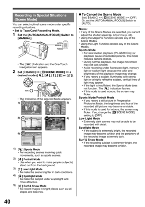 Page 4040
„ To Cancel the Scene ModeSet [  BASIC] >> [  SCENE MODE] >> [OFF]. 
Or, set the [AUTO/MANUAL/FOCUS] Switch to 
[AUTO].
1)
[ 
 ]  Sports Mode
•  For recording scenes involving quick 
movements, such as sports scenes.
2)
[ 
 ]  Portrait Mode
•  Use when you want to make people (subjects) 
stand out from the background.
3)
[ 
 ]  Low Light Mode
•  To make the scene brighter in dark conditions.
4)
[ 
 ]  Spotlight Mode
•  To make the subject under a spotlight look 
more attractive.
5)
[ 
 ]  Surf & Snow...