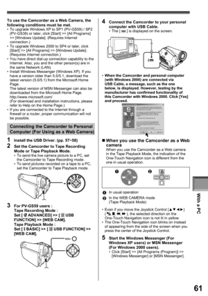 Page 61With a PC
61
To use the Camcorder as a Web Camera, the 
following conditions must be met.
•  To upgrade Windows XP to SP1 (PV-GS59) / SP2 
(PV-GS39) or later, click [Start] >> [All Programs] 
>> [Windows Update]. (Requires Internet 
connection.)
•  To upgrade Windows 2000 to SP4 or later, click 
[Start] >> [All Programs] >> [Windows Update]. 
(Requires Internet connection.)
•  You have direct dial-up connection capability to the 
Internet. Also, you and the other person(s) are in 
the same Network...