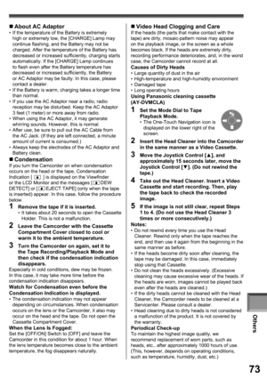 Page 73Others
73
„ About   AC Adaptor•  If the temperature of the Battery is extremely 
high or extremely low, the [CHARGE] Lamp may 
continue flashing, and the Battery may not be 
charged. After the temperature of the Battery has 
decreased or increased sufficiently, charging starts 
automatically. If the [CHARGE] Lamp continues 
to flash even after the Battery temperature has 
decreased or increased sufficiently, the Battery 
or AC Adaptor may be faulty. In this case, please 
contact a dealer.
•  If the...