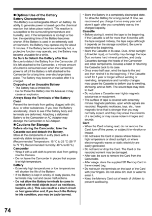 Page 7474
„ Optimal Use of the BatteryBattery CharacteristicsThis Battery is a rechargeable lithium ion battery. Its 
ability to generate power is based upon the chemical 
reaction that takes place inside it. This reaction is 
susceptible to the surrounding temperature and 
humidity, and, if the temperature is too high or too 
low, the operating time of the Battery becomes 
shorter. If the Battery is used in an extremely cold 
environment, the Battery may operate only for about 
5 minutes. If the Battery...