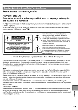 Page 87Others
87
Este símbolo tiene por finalidad alertar al 
usuario de la presencia de importantes 
instrucciones de operación y mantenimiento en 
la literatura incluida con la unidad. Por lo tanto, 
lea detenidamente la literatura incluida para 
evitar problemas.
La etiqueta de régimen está pegada en la base de la cubierta del cargador. Su 
 Camcorder está diseñada para grabar y reproducir en el modo de Reproducción Estándar (SP) 
y modo Largo (LP).
Se recomienda el uso sólo de cintas de cassette que hayan...