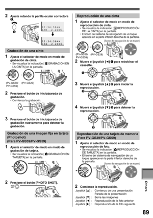 Page 89Others
89
2  Ajuste rotando la perilla ocular correctora 1.
1
Joystick [▲] : Comienzo de una presentación
Parada de la presentación
Joystick [▼] : Borra las imágenes
Joystick [◄] : Reproducción de la foto anterior
Joystick [►] : Reproducción de la foto siguiente
[Icono de navegación de un toque]
[Icono de navegación de un toque]
Grabación de una cinta
1  Ajuste el selector de modo en modo de 
grabación de cinta.
•  Se visualiza la indicación [  GRABACIÓN EN 
LA CINTA] en la pantalla.
2  Presione el botón...