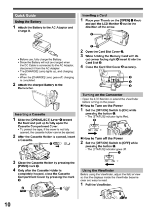 Page 1010
•  Before use, fully charge the Battery.
•  Since the Battery will not be charged when 
the DC Cable is connected to the AC Adaptor, 
disconnect it from the AC Adaptor.
•  The [CHARGE] Lamp lights up, and charging 
starts.
•  When the [CHARGE] Lamp goes off, charging 
is completed.
1  Attach the Battery to the AC Adaptor and 
charge it.
2  Attach the charged Battery to the 
Camcorder.
1  Slide the [OPEN/EJECT] Lever 1 toward 
the front and pull up to fully open the 
Cassette Compartment Cover.
•  To...