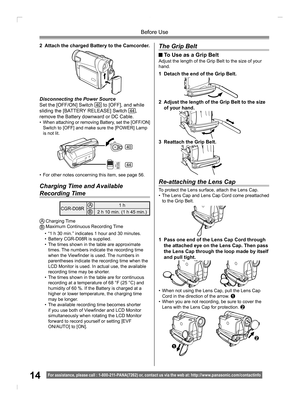 Page 1414For assistance, please call : 1- 800-211- PANA(7262) or, contact us via the web at: http://w w w.panasonic.com /contactinfo
Before Use
• For other notes concerning this item, see page 56.
Disconnecting the Power Source
Set the [OFF/ON] Switch 40 to [OFF], and while 
sliding the [BATTERY RELEASE] Switch 44, 
remove the Battery downward or DC Cable.
• When attaching or removing Battery, set the [OFF/ON] 
Switch to [OFF] and make sure the [POWER] Lamp 
is not lit.
Charging Time and Available 
Recording...