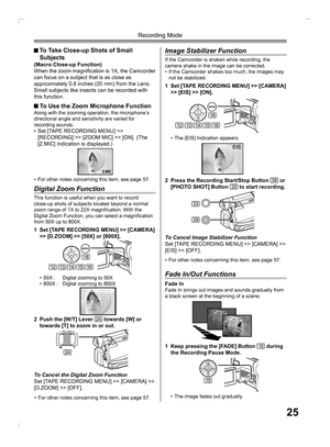 Page 2525
Recording Mode
 To Take Close-up Shots of Small  
 Subjects
( Macro Close-up Function)
When the zoom magniﬁ 
cation is 1X, the Camcorder 
can focus on a subject that is as close as 
approximately 0.8 inches (20 mm) from the Lens. 
Small subjects like insects can be recorded with 
this function.
 To Use the  Zoom Microphone FunctionAlong with the zooming operation, the microphone’s 
directional angle and sensitivity are varied for 
recording sounds.
•  Set [TAPE RECORDING MENU] >> 
[RECORDING] >> [ZOOM...