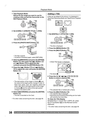 Page 3838
Playback Mode
For assistance, please call : 1- 800-211- PANA(7262) or, contact us via the web at: http://w w w.panasonic.com /contactinfo
•  A Multi Title Screen is displayed.
• File Name 
1
•  The selected title is marked with a frame.
5  Press the [MULTI] Button 19.•  The selected title is displayed.
•  Recording and Photoshot Recording can be made 
with pictures that have titles.
To Clear the Title Display
Set [DIGITAL] >> [TITLE IN] >> [OFF]. Or, press 
the [TITLE] Button 
62 on the Remote Control...
