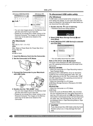 Page 4646
With a PC
For assistance, please call : 1- 800-211- PANA(7262) or, contact us via the web at: http://w w w.panasonic.com /contactinfo
(For Macintosh)OS:Mac OS X v 10.1 – X v 10.2CPU:iMac, iBook or Power Book G4, Power Mac G4 or 
Power Mac G5
RAM:64 MB or more
•  You can view images stored on the Memory Card 
and also save them to your hard disk.
•  Please do not change ﬁ 
le or folder names on the 
Personal Computer. The images on the Memory 
Card may not be able to be viewed on the 
Camcorder.
4...