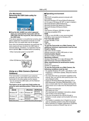 Page 4747
With a PC
To use the Camcorder as a Web Camera, the 
following conditions must be met.
• To upgrade Windows XP to SP1, click [Start] >> [All 
Programs] >> [Windows Update]. (Requires Internet 
connection.)
• You have direct dial-up connection capability to the 
Internet. Also, you and the other person(s) are in the 
same Network (LAN).
• Install the Windows Messenger (Windows XP) or 
MSN Messenger (Windows 98SE/Me/2000). If you 
have a version older than 5.0, please download the 
latest version (5.0...