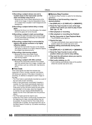 Page 6666
Others
For assistance, please call : 1- 800-211- PANA(7262) or, contact us via the web at: http://w w w.panasonic.com /contactinfo
  Memory Stop FunctionThe Memory Stop Function is useful for the following 
operations.
Rewinding or fast-forwarding a tape to a 
desired position
1  Set [DISPLAY] >> [C.DISPLAY] >> [MEMORY].
2  Reset the Tape Counter to zero at the tape 
position from which you want to play it back 
later. (pp. 12, 18)
3  Start playback or recording.
4  After playback or recording has ﬁ...