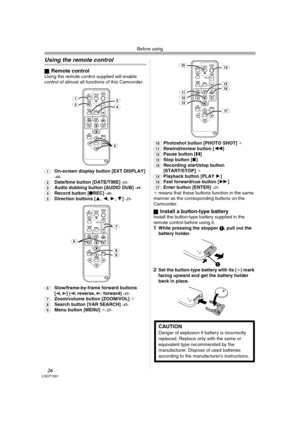 Page 26Before using
26LSQT1091
Using the remote control
ªRemote controlUsing the remote control supplied will enable 
control of almost all functions of this Camcorder.
(1)On-screen display button [EXT DISPLAY] -44-
(2)Date/time button [DATE/TIME] -65-
(3)Audio dubbing button [AUDIO DUB] -49-
(4)Record button [¥REC] -48-
(5)Direction buttons [3,2,1,4] -25-
(6)
Slow/frame-by-frame forward buttons 
[E,D] (E: reverse, D: forward) -43-
(7)Zoom/volume button [ZOOM/VOL] ¢(8)Search button [VAR SEARCH] -43-
(9)Menu...