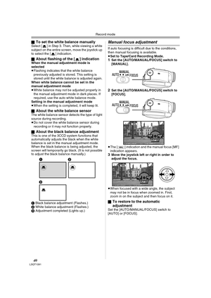 Page 40Record mode
40LSQT1091
ªTo set the white balance manuallySelect [ ] in Step 3. Then, while viewing a white 
subject on the entire screen, move the joystick up 
to select the [ ] indication.
ª
About flashing of the [ ] indicationWhen the manual adjustment mode is 
selected
≥Flashing indicates that the white balance 
previously adjusted is stored. This setting is 
stored until the white balance is adjusted again.
When white balance cannot be set in the 
manual adjustment mode
≥White balance may not be...