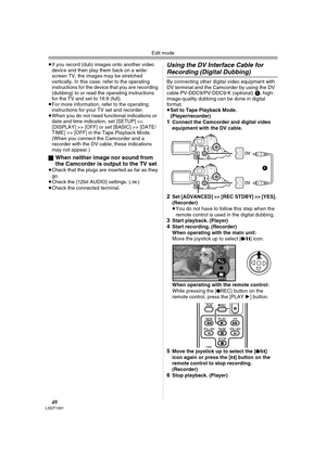 Page 48Edit mode
48LSQT1091
≥If you record (dub) images onto another video 
device and then play them back on a wide-
screen TV, the images may be stretched 
vertically. In this case, refer to the operating 
instructions for the device that you are recording 
(dubbing) to or read the operating instructions 
for the TV and set to 16:9 (full).
≥For more information, refer to the operating 
instructions for your TV set and recorder.
≥When you do not need functional indications or 
date and time indication, set...