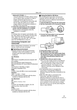 Page 53With a PC
53LSQT1091
≥MotionDV STUDIO -57-:
Using the MotionDV STUDIO software allows 
you to capture video recorded on a tape or 
images viewed through the lens of a 
Camcorder. Connecting the Camcorder with 
the DV cable also allows you to output 
images edited on the personal computer to 
the tape in the Camcorder.
4Follow the instructions on the computer 
screen until the installation is complete.
≥Setup window will disappear when the 
installation is complete.
Note:
If a window does not appear...