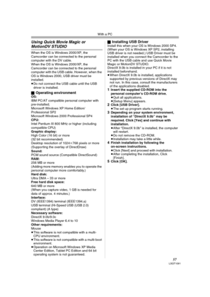 Page 57With a PC
57LSQT1091
Using Quick Movie Magic or 
MotionDV STUDIO
When the OS is Windows 2000/XP, the 
Camcorder can be connected to the personal 
computer with the DV cable.
When the OS is Windows 2000/XP, the 
Camcorder can be connected to the personal 
computer with the USB cable. However, when the 
OS is Windows 2000, USB driver must be 
installed.
≥Do not connect the USB cable until the USB 
driver is installed.
ª
Operating environmentOS:IBM PC/AT compatible personal computer with 
pre-installed;...