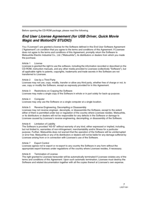 Page 77LSQT1091
Before opening the CD-ROM package, please read the following.
End User License Agreement (for USB Driver, Quick Movie 
Magic and MotionDV STUDIO)
You (“Licensee”) are granted a license for the Software defined in this End User Software Agreement 
(“Agreement”) on condition that you agree to the terms and conditions of this Agreement. If Licensee 
does not agree to the terms and conditions of this Agreement, promptly return the Software to 
Matsushita Electric Industrial Co., Ltd....