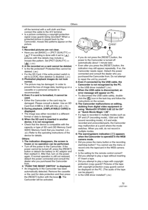 Page 71Others
71LSQT1091
off the terminal with a soft cloth and then 
connect the cable to the A/V terminal.
 Is a picture containing a copyright protection 
signal (copy guard) being recorded? When a 
protected picture is played back by the 
Camcorder, mosaic-like patterns appear on the 
picture.
Card
1: Recorded pictures are not clear.
 Have you set [BASIC] >> [PICT.QUALITY] >> 
[ ]? If recording is done with it set to [ ], 
pictures with fine details may include a 
mosaic-like pattern. Set [PICT.QUALITY] >>...