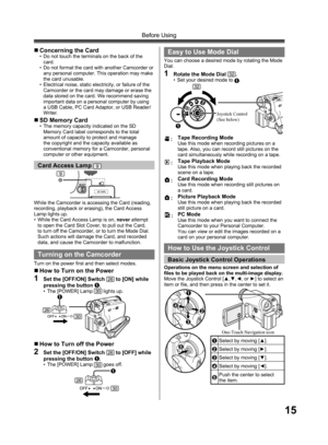 Page 1515
Before Using
While the Camcorder is accessing the Card (reading, 
recording, playback or erasing), the Card Access 
Lamp lights up.
•  While the Card Access Lamp is on, never attempt 
to open the Card Slot Cover, to pull out the Card, 
to turn off the Camcorder, or to turn the Mode Dial. 
Such actions will damage the Card, and recorded 
data, and cause the Camcorder to malfunction.
Card Access Lamp 9
Turning on the Camcorder
Turn on the power first and then select modes.
„ How to Turn on the Power
1...