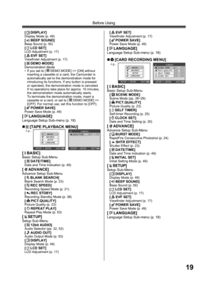 Page 1919
Before Using
„  [TAPE PLAYBACK MENU]
BASIC
ADVANCE
SETUP
LANGUAGE
SETUP   ENTER    EXIT
BASIC
DATE/TIMED/T
SETUP   ENTER    EXITe.g.,
[  BASIC]Basic Setup Sub-Menu
[  DATE/TIME]Date and Time Indication (p. 49)
[  ADVANCE]Advance Setup Sub-Menu
[  BLANK SEARCH]Blank Search Mode (p. 23)[  REC SPEED]Recording Speed Mode (p. 21)[  REC STDBY]Recording Standby Mode (p. 38)[  PICT.QUALITY]Picture Quality (p. 23)[  REPEAT PLAY]Repeat Play Mode (p. 53)
[  SETUP]Setup Sub-Menu
[  12bit AUDIO]Audio Selector (pp....