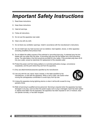 Page 44For assistance, please call : 1-800-211-PANA(7262) or, contact us via the web at: http://www.panasonic.com/contactinfo
Important Safety Instructions
1)  Read these instructions.
2)  Keep these instructions.
3)  Heed all warnings.
4)  Follow all instructions.
5)  Do not use this apparatus near water.
6)  Clean only with dry cloth.
7)  Do not block any ventilation openings. Install in accordance with the manufacturer’s instructions.
8)  Do not install near any heat sources such as radiators, heat...