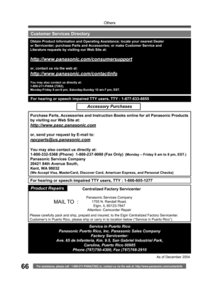 Page 66For assistance, please call : 1-800-211-PANA(7262) or, contact us via the web at: http://www.panasonic.com/contactinfo
Others
66
Obtain Product Information and Operating Assistance; locate your nearest Dealer 
or Servicenter; purchase Parts and Accessories; or make Customer Service and 
Literature requests by visiting our Web Site at:
http://www.panasonic.com/consumersupport
or, contact us via the web at:
http://www.panasonic.com/contactinfo
You may also contact us directly at:
1-800-211-PANA (7262),...