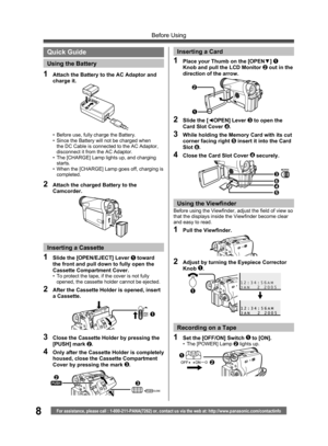 Page 88For assistance, please call : 1-800-211-PANA(7262) or, contact us via the web at: http://www.panasonic.com/contactinfo
Before Using
•  Before use, fully charge the Battery.
•  Since the Battery will not be charged when 
the DC Cable is connected to the AC Adaptor, 
disconnect it from the AC Adaptor.
•  The [CHARGE] Lamp lights up, and charging 
starts.
•  When the [CHARGE] Lamp goes off, charging is 
completed.
1  Attach the Battery to the AC Adaptor and 
charge it.
2  Attach the charged Battery to the...