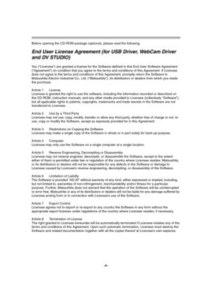 Page 6-6-
Before opening the CD-ROM package (optional), please read the following.
End User License Agreement (for USB Driver, WebCam Driver 
and DV STUDIO)
You (“Licensee”) are granted a license for the Software defined in this End User Software Agreement 
(“Agreement”) on condition that you agree to the terms and conditions of this Agreement. If Licensee 
does not agree to the terms and conditions of this Agreement, promptly return the Software to 
Matsushita Electric Industrial Co., Ltd. (“Matsushita”), its...