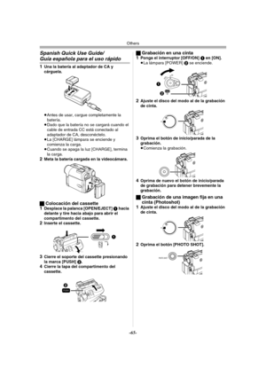 Page 65Others
-65-
Spanish Quick Use Guide/
Guía española para el uso rápido
1Una la batería al adaptador de CA y 
cárguela.
≥Antes de usar, cargue completamente la 
batería.
≥Dado que la batería no se cargará cuando el 
cable de entrada CC está conectado al 
adaptador de CA, desconéctelo.
≥La [CHARGE] lámpara se enciende y 
comienza la carga.
≥Cuando se apaga la luz [CHARGE], termina 
la carga.
2Meta la batería cargada en la videocámara.
ªColocación del cassette
1Desplace la palanca [OPEN/EJECT] 1 hacia...