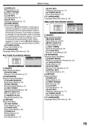 Page 1919
Before Using
„  [TAPE PLAYBACK MENU]
BASIC
ADVANCE
SETUP
LANGUAGE
SETUP   ENTER    EXIT
BASIC
DATE/TIMED/T
SETUP   ENTER    EXITe.g.,
[  BASIC]Basic Setup Sub-Menu
[  DATE/TIME]Date and Time Indication (p. 51)
[  ADVANCE]Advance Setup Sub-Menu
[  BLANK SEARCH]Blank Search Mode (p. 23)[  REC SPEED]Recording Speed Mode (p. 21)[  REC STDBY]Recording Standby Mode (p. 38)[  PICT.QUALITY]Picture Quality (p. 23)[  REPEAT PLAY]Repeat Play Mode (p. 55)
[  SETUP]Setup Sub-Menu
[  12bit AUDIO]Audio Selector (p....
