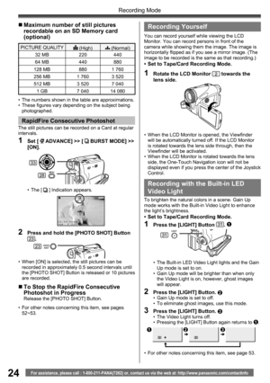 Page 2424
Recording Mode
For assistance, please call : 1-800-211-PANA(7262) or, contact us via the web at: http://www.panasonic.com/contactinfo
To brighten the natural colors in a scene. Gain Up 
mode works with the Built-in Video Light to enhance 
the light’s brightness.
•  Set to Tape/Card Recording Mode.
1  Press the [LIGHT] Button 31. 1
Recording with the  Built-in LED 
Video Light
•  The Built-in LED Video Light lights and the Gain 
Up mode is set to on.
•  Gain Up mode will be brighter than when only 
the...